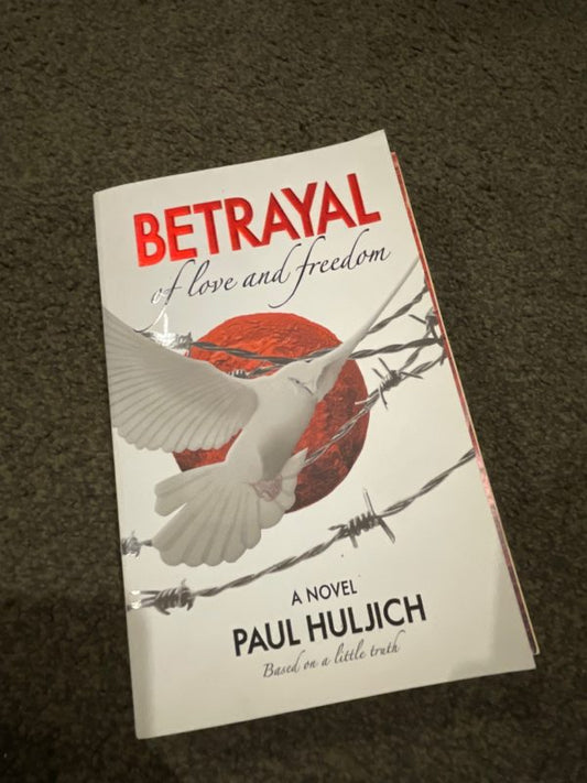 Betrayal of Love and Freedom: A Novel - Paul Huljich
