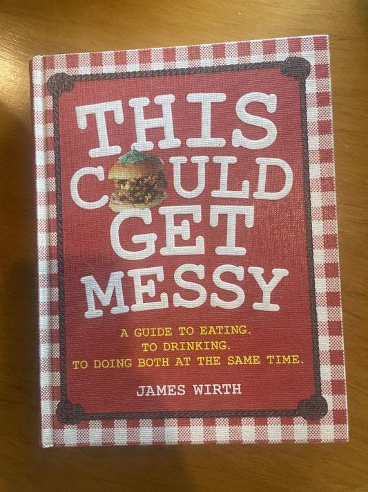 This Could Get Messy: A Guide to Eating to Drinking To Doing Both