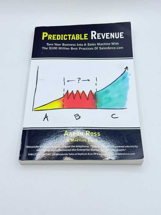 Predictable Revenue: Turn Your Business Into A Sales Machine With The $100 Million Best Practices Of Salesforce.com by Aaron Ross and Marylou Tyler
