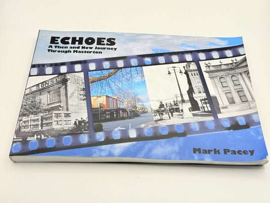 Echoes: A Then and Now Journey Through Masterton by Mark Pacey