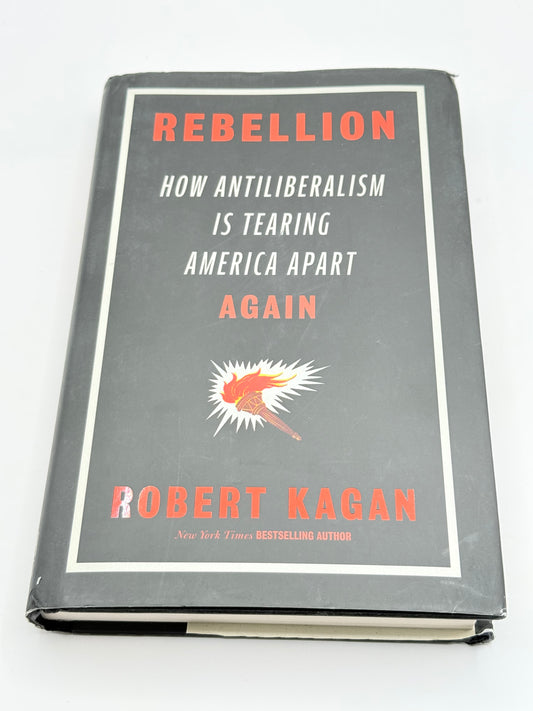 Rebellion: How Antiliberalism Is Tearing America Apart Again by Robert Kagan