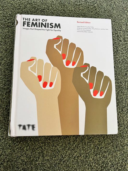 The Art of Feminism: Images that Shaped the Fight for Equality, Revised Edition by Helena Reckitt, Consultant Editor / Written by Lucinda Gedeon, Hilary Robinson, and Amy Tobin